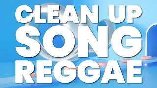 CLEAN UP SONG (REGGAE)