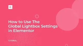 How to Use Elementors Global Lightbox Feature