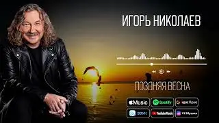 Игорь Николаев - Поздняя весна | Аудио