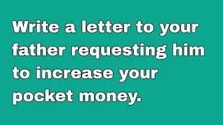 write a letter to your father requesting him to increase (your pocket money)