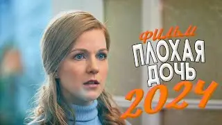 ЭТОТ ФИЛЬМ ПРОКАЛЫВАЕТ СЕРДЦЕ НАСКВОЗЬ! ПЛОХАЯ ДОЧЬ Мелодрамы 2024, фильмы новинки