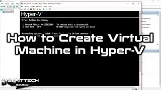 How to Create Virtual Machine in Hyper-V on Windows 10 | SYSNETTECH Solutions