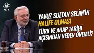 Yavuz Sultan Selim, Halifelik ve Arap Milleti İle Ortak Tarih l Millet Kıraathanesi Vav TV