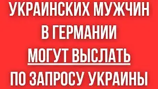 ГЕРМАНИЯ предлагает ВЫСЫЛАТЬ УКРАИНСКИХ МУЖЧИН по запросу УКРАИНЫ. Польша тоже активизировалась