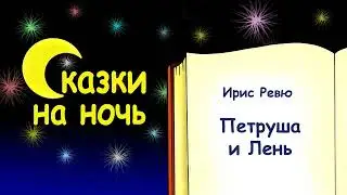 Сказка на ночь «Петруша и Лень» - Ирис Ревю - Сказки на ночь