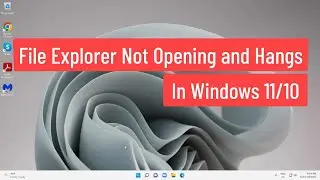 File Explorer Not Opening and Hangs In Windows 11/10