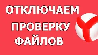 Как отключить проверку файлов в Яндекс Браузере 2021