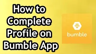 How to Complete Profile on Bumble App - Full Guide