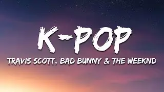 Travis Scott, Bad Bunny, The Weeknd - K-POP (Lyrics)