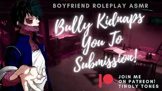 Possessive Bully Kidnaps You to Submission! ASMR Boyfriend Roleplay! [M4F/M4A]