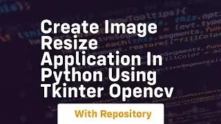 Create image resize application in python using tkinter opencv