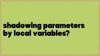 shadowing parameters by local variables?  (1 answer)
