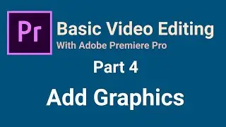 Adobe Premiere Pro | Beginners | Basic Video Editing Part 4 |Add Graphics