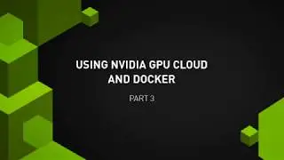Using NVIDIA GPU Cloud with Docker, Part 3