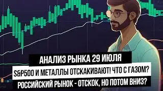 Анализ рынка 29 июля. Отскок в металлах, и на зарубежных площадках! Что будет с рынком РФ? Газ,нефть