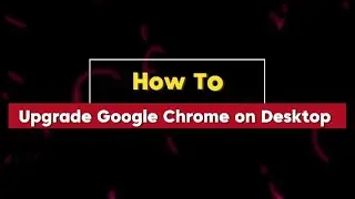 How to Upgrade Google Chrome on Desktop  (Full Guide) 2025