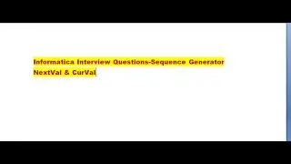 Informatica Interview Questions-Sequence Generator NextVal & CurVal