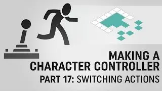 Making a Character Controller, Part 17: Switching Actions