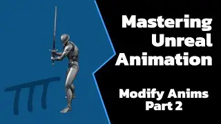 Mastering Unreal Animation - Modifying Animations Part 2 of 3 - Rifle to Longsword