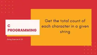 C Strings 33: Count the total number of each character in a given string [C Programming]