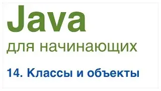 Java для начинающих. Урок 14: Классы и объекты.