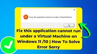 Fix this application cannot run under a Virtual Machine on Windows 11 /10 | How To Solve Error Sorry