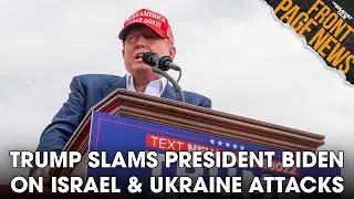 Trump Slams President Biden On Israel & Ukraine Attacks + More