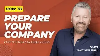 473: How to Prepare Your Company For The Next Global Crisis