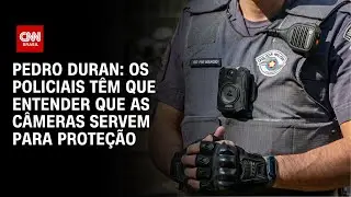 Pedro Duran: Os policiais têm que entender que as câmeras servem para proteção | LIVE CNN