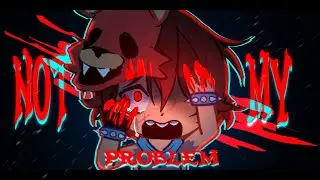 NOT MY PROBLEM || MEME/TREND || FNaF || MICHEAL AFTON || TW || Gacha
