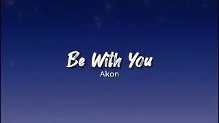 Akon - Be With You (Lyrics)