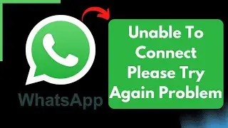 How To Fix WhatsApp Unable To Connect Please Try Again Problem