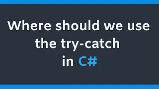 Where should we use try catch block inside or outside the loop in C#