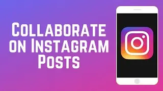 How to Collaborate on Instagram Posts