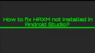 How to fix HAXM not installed in Android Studio