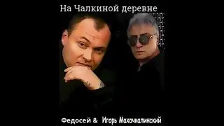 Федосей & Игорь маХ - На Чалкиной деревне - 2017