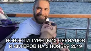 НОВОСТИ ТУРЕЦКИХ СЕРИАЛОВ И АКТЁРОВ НА 3 НОЯБРЯ 2019 ГОДА. Турецкие сериалы. Турецкие актёры.