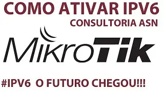 COMO CONFIGURAR IPV6 NO SEU MIKROTIK - ATIVANDO IPV6 MIKROTIK ROUTEROS - CONSULTORIA ASN PROVEDOR