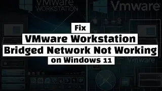 Quick Fix: VMware Workstation Bridged Network Not Working on Windows 11