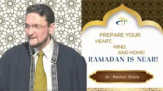 Prepare Your Heart, Mind, and Home, Ramadan is near! - Dr. Bashar Shala