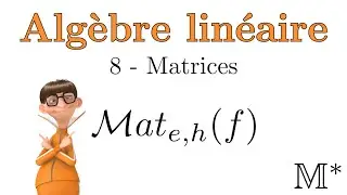 Algèbre linéaire - 08 - Les Matrices