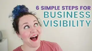HOW TO GET VISIBLE IN BUSINESS: 6 SIMPLE STEPS for Growing Your Authority as an Entrepreneur!