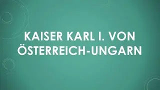 Kaiser Karl I  von Österreich Ungarn einfach und kurz erklärt