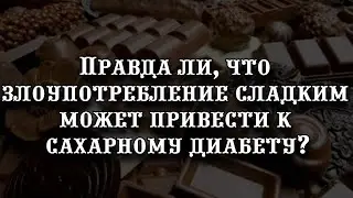 Правда ли, что злоупотребление сладким может привести к сахарному диабету?