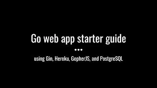 Go web app starter guide - Gin, Heroku, GopherJS, Postgres