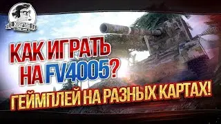 КАК ИГРАТЬ НА FV4005?! ГЕЙМПЛЕЙ НА РАЗНЫХ КАРТАХ!