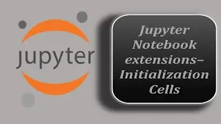 Initialization Cells I Jupyter Notebook Extensions | Jupyter Notebook Tutorial