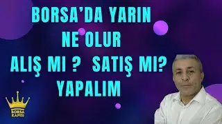 BORSADA YARIN NE OLUR  ALIŞ MI SATIŞ MI YAPALIM?