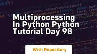 Multiprocessing in python python tutorial day 98