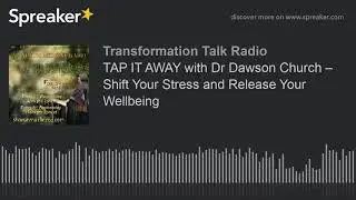 TAP IT AWAY with Dr Dawson Church – Shift Your Stress and Release Your Wellbeing